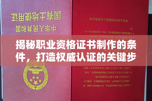 迎江揭秘职业资格证书制作的条件，打造权威认证的关键步骤